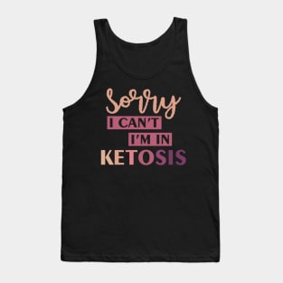 Funny Keto Lifestyle Gift Tee Sorry I Can't I'm In Ketosis Tank Top